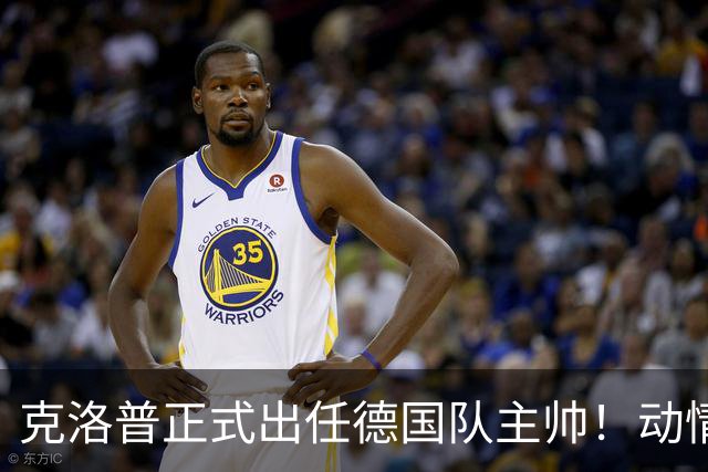 克洛普正式出任德国队主帅！动情发话：未曾想过 这是我职业生涯巅峰