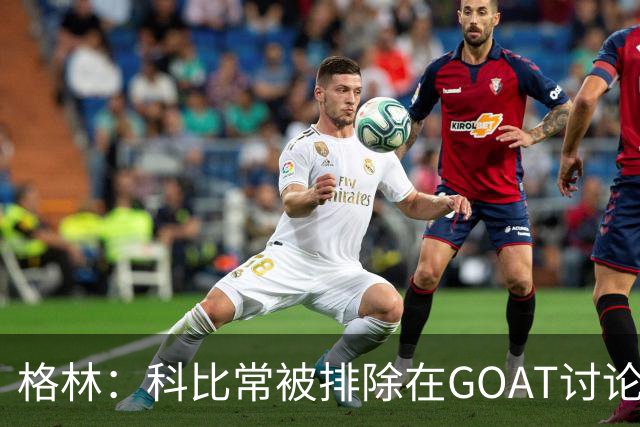 格林：科比常被排除在GOAT讨论外，只因曾与奥尼尔做队友